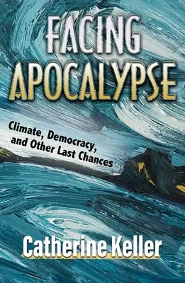 Tváří v tvář apokalypse: Klima, demokracie a další poslední šance - Facing Apocalypse: Climate, Democracy, and Other Last Chances