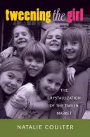 Tweening the Girl; krystalizace trhu s dívkami v pubertě (Tween Market) - Tweening the Girl; The Crystallization of the Tween Market