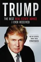 Trump: Nejlepší rada, jakou jsem kdy dostal v oblasti nemovitostí: 100 nejlepších odborníků se podělí o své strategie - Trump: The Best Real Estate Advice I Ever Received: 100 Top Experts Share Their Strategies