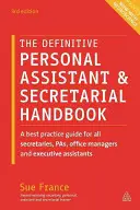 The Definitive Personal Assistant & Secretarial Handbook: Příručka osvědčených postupů pro všechny sekretářky, pas, office manažery a výkonné asistentky - The Definitive Personal Assistant & Secretarial Handbook: A Best Practice Guide for All Secretaries, Pas, Office Managers and Executive Assistants