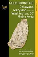 Rockhounding Delaware, Maryland a oblast Washingtonu: Průvodce po nejlepších lokalitách v oblasti, kde se hledají skály. - Rockhounding Delaware, Maryland, and the Washington, DC Metro Area: A Guide to the Areas' Best Rockhounding Sites