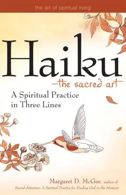 Haiku - posvátné umění: Duchovní cvičení ve třech řádcích - Haiku--The Sacred Art: A Spiritual Practice in Three Lines