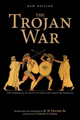 Trojská válka, nové vydání: Kroniky Diktyse z Kréty a Dáreše Frýgického, nové vydání. - The Trojan War, New Edition: The Chronicles of Dictys of Crete and Dares the Phrygian