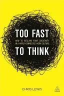 Příliš rychlé myšlení: Jak znovu získat kreativitu v hyperkonektivní pracovní kultuře (Too Fast to Think: How to Reclaim Your Creativity in a Hyper-Connected Work Culture) - Too Fast to Think: How to Reclaim Your Creativity in a Hyper-Connected Work Culture
