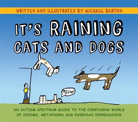 Prší kočky a psi: Průvodce autistickým spektrem po matoucím světě idiomů, metafor a každodenních výrazů - It's Raining Cats and Dogs: An Autism Spectrum Guide to the Confusing World of Idioms, Metaphors and Everyday Expressions