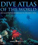 Potápěčský atlas světa: Ilustrovaný průvodce po nejlepších lokalitách - Dive Atlas of the World: An Illustrated Reference to the Best Sites
