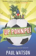 Nahoru Pohnpei - Vedení fotbalových outsiderů ke slávě - Up Pohnpei - Leading the ultimate football underdogs to glory
