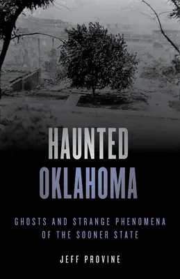 Strašidelná Oklahoma: Strašidla a podivné jevy ve státě Sooner - Haunted Oklahoma: Ghosts and Strange Phenomena of the Sooner State