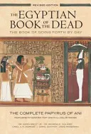 Egyptská kniha mrtvých: Kniha o tom, jak jít dnem vpřed: Úplný papyrus Ani s integrovaným textem a barevnými obrázky. - Egyptian Book of the Dead: The Book of Going Forth by Day: The Complete Papyrus of Ani Featuring Integrated Text and Full-Color Images