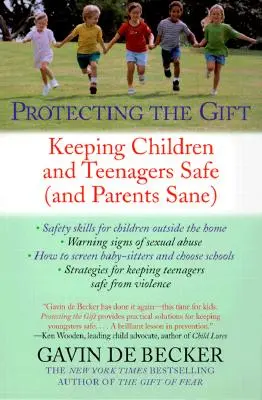Ochrana daru: Jak udržet děti a dospívající v bezpečí (a rodiče při smyslech) - Protecting the Gift: Keeping Children and Teenagers Safe (and Parents Sane)