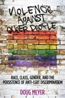 Násilí na queer lidech: Rasová, třídní a genderová diskriminace a přetrvávající diskriminace proti homosexuálům. - Violence Against Queer People: Race, Class, Gender, and the Persistence of Anti-Lgbt Discrimination