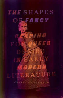 The Shapes of Fancy: Čtení pro queer touhu v literatuře raného novověku - The Shapes of Fancy: Reading for Queer Desire in Early Modern Literature