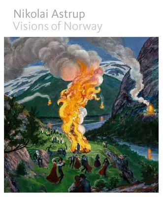Nikolaj Astrup: Vize Norska - Nikolai Astrup: Visions of Norway