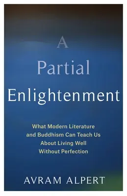 Částečné osvícení: Co nás moderní literatura a buddhismus mohou naučit o dobrém životě bez dokonalosti - A Partial Enlightenment: What Modern Literature and Buddhism Can Teach Us about Living Well Without Perfection