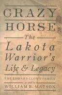 Šílený kůň: Život a odkaz lakotského válečníka - Crazy Horse: The Lakota Warrior's Life & Legacy