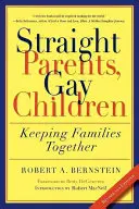 Heterosexuální rodiče, homosexuální děti: Jak udržet rodinu pohromadě: Příručka pro rodiče s dětmi: Jak udržet rodinu pohromadě - Straight Parents, Gay Children: Keeping Families Together