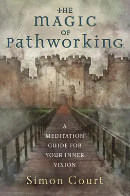 Kouzlo práce s cestou: Průvodce meditací pro vaši vnitřní vizi - The Magic of Pathworking: A Meditation Guide for Your Inner Vision