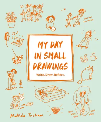 Můj den v malých kresbách: Pište. Draw. Přemýšlej. - My Day in Small Drawings: Write. Draw. Reflect.