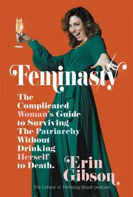 Feminasty: Příručka komplikované ženy, jak přežít patriarchát, aniž by se upila k smrti - Feminasty: The Complicated Woman's Guide to Surviving the Patriarchy Without Drinking Herself to Death