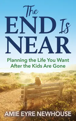 Konec je blízko: Plánování života, po kterém toužíte, až děti odejdou - The End Is Near: Planning the Life You Want After the Kids Are Gone