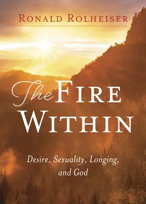 Oheň uvnitř: Touha, sexualita, touha a Bůh. - Fire Within: Desire, Sexuality, Longing, and God