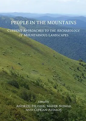 Lidé v horách: Současné přístupy k archeologii horských krajin (Current Approaches to the Archaeology of Mountains Landscapes) - People in the Mountains: Current Approaches to the Archaeology of Mountainous Landscapes
