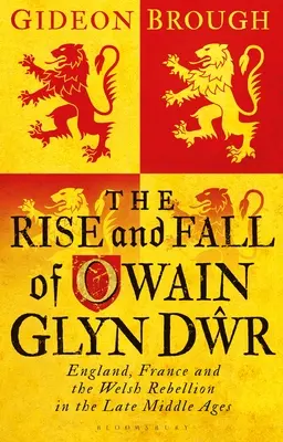 Vzestup a pád Owaina Glyna Dwra: Anglie, Francie a velšské povstání v pozdním středověku - The Rise and Fall of Owain Glyn Dwr: England, France and the Welsh Rebellion in the Late Middle Ages