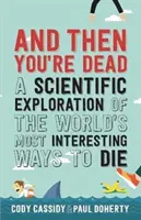 A pak jsi mrtvý - Vědecký průzkum nejzajímavějších způsobů smrti na světě - And Then You're Dead - A Scientific Exploration of the World's Most Interesting Ways to Die