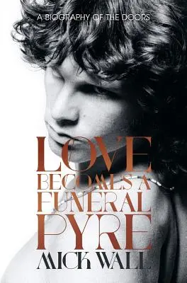 Láska se stává pohřební hranicí: A Biography of the Doors - Love Becomes a Funeral Pyre: A Biography of the Doors