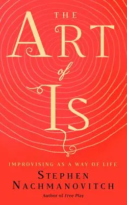 Umění je: Improvizace jako způsob života - The Art of Is: Improvising as a Way of Life