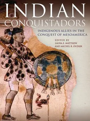 Indiánští dobyvatelé: Domorodí spojenci při dobývání Mezoameriky - Indian Conquistadors: Indigenous Allies in the Conquest of Mesoamerica