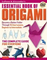 Lafosse & Alexander's Essential Book of Origami: Kompletní průvodce pro každého: Origami: kniha s 16 lekcemi a instruktážním DVD - Lafosse & Alexander's Essential Book of Origami: The Complete Guide for Everyone: Origami Book with 16 Lessons and Instructional DVD