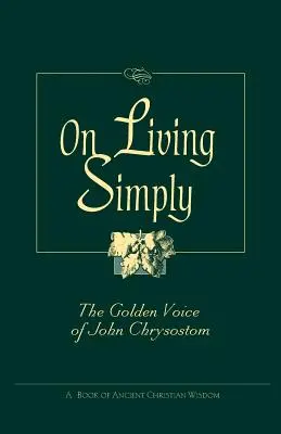 O prostém životě: Zlatý hlas Jana Zlatoústého - On Living Simply: The Golden Voice of John Chrysostom