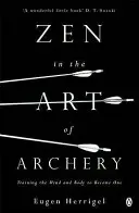 Zen v umění lukostřelby - Trénink mysli a těla, aby se staly jedním celkem - Zen in the Art of Archery - Training the Mind and Body to Become One