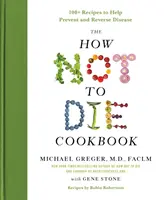 Kuchařka Jak nezemřít: Více než 100 receptů, které pomáhají předcházet nemocem a zvrátit jejich průběh. - The How Not to Die Cookbook: 100+ Recipes to Help Prevent and Reverse Disease