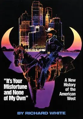 Je to vaše neštěstí a žádné moje: Nové dějiny amerického Západu - It's Your Misfortune and None of My Own: A New History of the American West