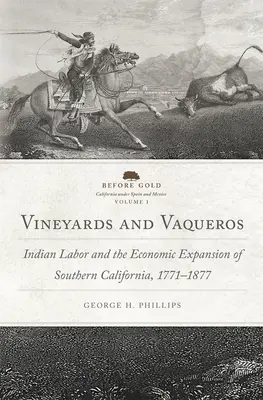 Vineyards and Vaqueros, Volume 1: Indian Labour and the Economic Expansion of Southern California, 1771-1877 (Vinice a Vaqueros, svazek 1: Indiánská práce a ekonomická expanze jižní Kalifornie, 1771-1877) - Vineyards and Vaqueros, Volume 1: Indian Labor and the Economic Expansion of Southern California, 1771-1877