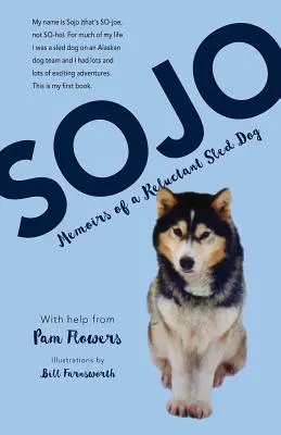 Sojo: Vzpomínky váhavého psího spřežení: Sojo - hrdina, který se stal hrdinou psích spřežení - Sojo: Memoirs of a Reluctant Sled Dog