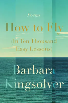 Jak létat (v deseti tisících snadných lekcích): Poezie - How to Fly (in Ten Thousand Easy Lessons): Poetry
