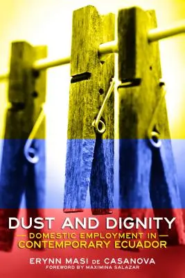 Prach a důstojnost: Zaměstnání v domácnosti v současném Ekvádoru - Dust and Dignity: Domestic Employment in Contemporary Ecuador