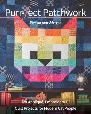 Purr-Fect Patchwork: 16 projektů aplikací, výšivek a quiltů pro moderní kočičí lidi - Purr-Fect Patchwork: 16 Appliqu, Embroidery & Quilt Projects for Modern Cat People
