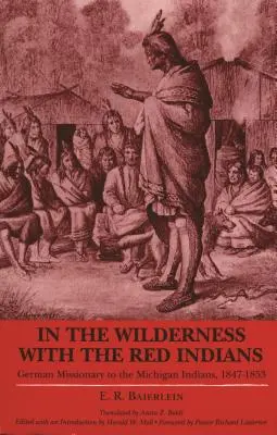 V divočině s rudými indiány: Německý misionář u michiganských indiánů, 1847-1853 - In the Wilderness with the Red Indians: German Missionary to the Michigan Indians, 1847-1853