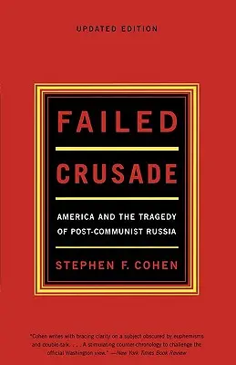 Neúspěšná křížová výprava: Amerika a tragédie postkomunistického Ruska - Failed Crusade: America and the Tragedy of Post-Communist Russia
