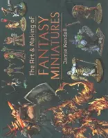Umění a tvorba fantasy miniatur - The Art and Making of Fantasy Miniatures
