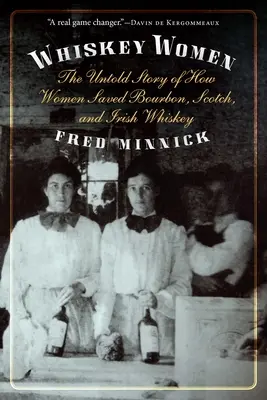 Whiskey Women: Jak ženy zachránily bourbon, skotskou a irskou whisky. - Whiskey Women: The Untold Story of How Women Saved Bourbon, Scotch, and Irish Whiskey