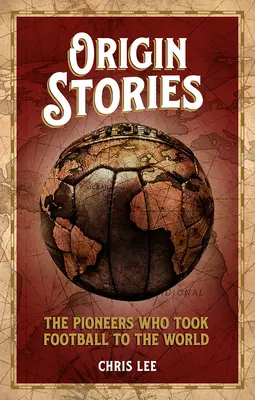 Příběhy o původu - Průkopníci, kteří přivedli fotbal do světa - Origin Stories - The Pioneers Who Took Football to the World