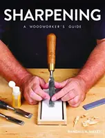 Zaostřování: Příručka pro dřevaře - Sharpening: A Woodworker's Guide