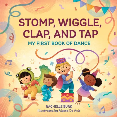 Dupej, vrtěj se, tleskej a stepuj: Moje první kniha o tanci - Stomp, Wiggle, Clap, and Tap: My First Book of Dance