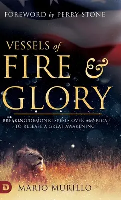 Nádoby ohně a slávy: Zlomení démonických kouzel nad Amerikou a uvolnění velkého probuzení - Vessels of Fire and Glory: Breaking Demonic Spells Over America to Release a Great Awakening