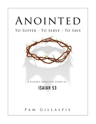 Pomazaný: Trpět, sloužit, zachraňovat: Pružné induktivní studium Izajáše 53 - Anointed: To Suffer, To Serve, To Save: A Flexible Inductive Study of Isaiah 53